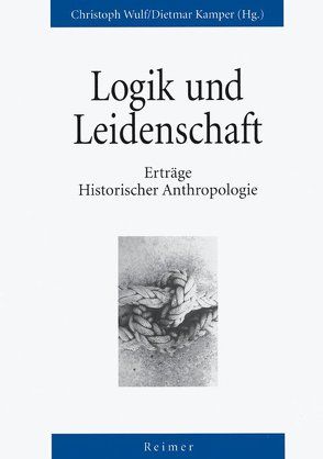 Logik und Leidenschaft von Kamper,  Dietmar, Wulf,  Christoph