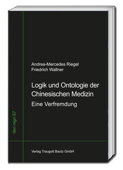 Logik und Ontologie der Chinesischen Medizin von Riegel,  Andrea-Mercedes, Wallner,  Friedrich