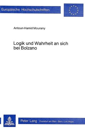 Logik und Wahrheit an sich bei Bolzano von Mourany,  Antoun-Hamid