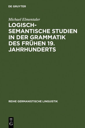 Logisch-semantische Studien in der Grammatik des frühen 19. Jahrhunderts von Elmentaler,  Michael