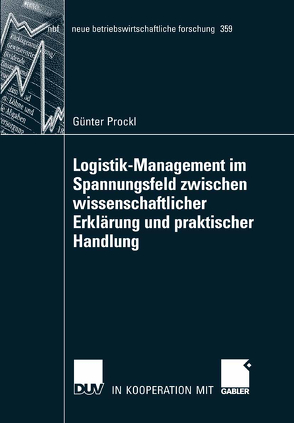 Logistik-Management im Spannungsfeld zwischen wissenschaftlicher Erklärung und praktischer Handlung von Klaus D.B.A./Boston Univ.,  Prof. Peter, Prockl,  Günter