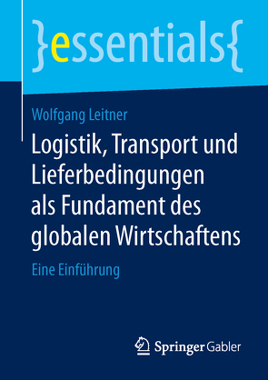 Logistik, Transport und Lieferbedingungen als Fundament des globalen Wirtschaftens von Leitner,  Wolfgang