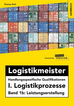 Logistikmeister Handlungsspezifische Qualifikationen I. Logistikprozesse – Band 1b: Leistungserstellung von Thomas,  Pistl