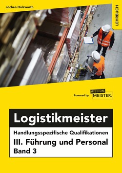 Logistikmeister Handlungsspezifische Qualifikationen III. Führung und Personal Band 3 von Jochen,  Holzwarth