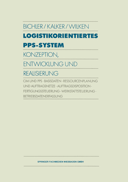 Logistikorientiertes PPS-System von Bichler,  Klaus, Kalker,  Peter, Wilken,  Ernst