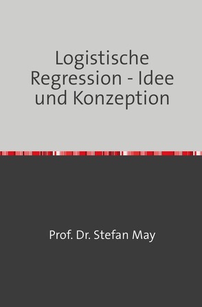 Logistische Regression – Idee und Konzeption von May,  Stefan