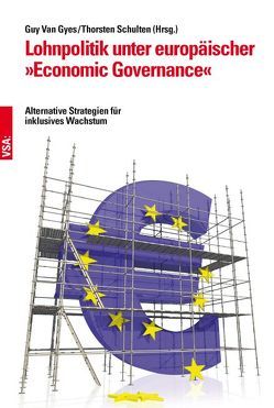 Lohnpolitik unter europäischer „Economic Governance“ von Müller,  Torsten, Schulten,  Thorsten, van Gyes,  Guy