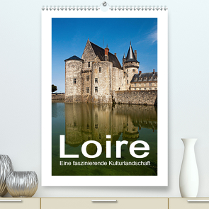 Loire – Eine faszinierende Kulturlandschaft (Premium, hochwertiger DIN A2 Wandkalender 2021, Kunstdruck in Hochglanz) von Hallweger,  Christian