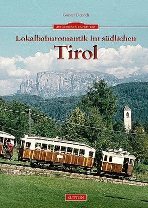 Lokalbahnromantik im südlichen Tirol von Denoth,  Günter