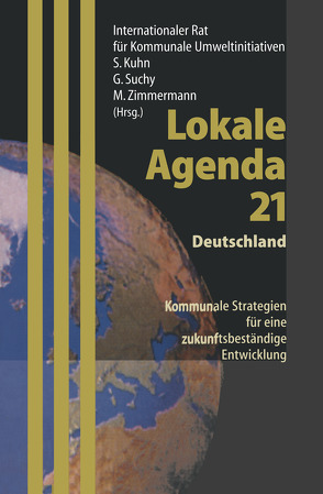 Lokale Agenda 21 — Deutschland von Internationaler Rat für Kommunale Umweltinitiativen, Kühn,  Stefan, Merkel,  A., Suchy,  Gottfried, Töpfer,  K., Zimmermann,  Monika