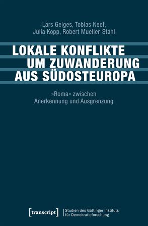 Lokale Konflikte um Zuwanderung aus Südosteuropa von Geiges,  Lars, Kopp,  Julia, Mueller-Stahl,  Robert, Neef,  Tobias