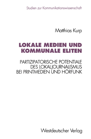 Lokale Medien und kommunale Eliten von Kurp,  Matthias