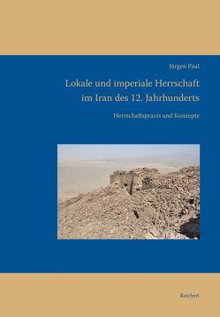 Lokale und imperiale Herrschaft im Iran des 12. Jahrhunderts von Paul,  Jürgen