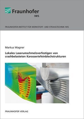 Lokales Laserumschmelzverfestigen von crashbelasteten Karosseriefeinblechstrukturen. von Wagner,  Markus