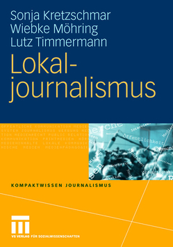 Lokaljournalismus von Kretzschmar,  Sonja, Möhring,  Wiebke, Timmermann,  Lutz