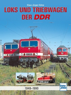 Loks und Triebwagen der DDR von Kühne,  Klaus-Jürgen