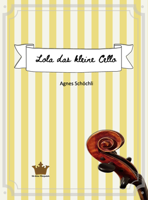 Lola das kleine Cello von Schöchli,  Agnes