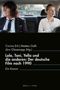 Lola, Toni, Yella und die anderen: Der deutsche Film nach 1990 von Erk,  Corina, Galli,  Matteo, Glasenapp,  Jörn