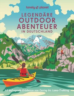 Lonely Planet Bildband Legendäre Outdoorabenteuer in Deutschland von Citoler,  Carlota, Consolati,  Franziska, Dauscher,  Jörg, Dürr,  Erika, Haas,  Christian, Jacobi,  Moritz, Karaschewski,  Oliver, Krieger,  Aylin, Kuhnhenne,  Markus, Lattek,  Alexandra, Michel,  Caroline, Ormo,  Nadine, Pollex,  Sylvia, Salentin,  Rebecca Maria, Schuhbauer,  Tanja, Tiedemann,  Aileen, Weidner,  Tanja