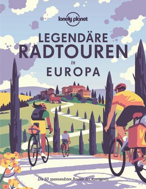 Lonely Planet Bildband Legendäre Radtouren in Europa von Planet,  Lonely