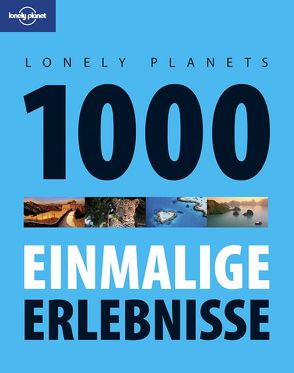 Lonely Planet Reisebildband 1000 einmalige Erlebnisse von Planet,  Lonely