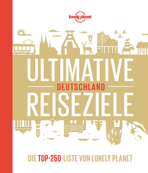 Lonely Planet Bildband Ultimative Reiseziele Deutschland von Bey,  Jens, Gabriele Tröger,  Michael Bussmann &, Melville,  Corinna, Schulte-Peevers,  Andrea, Schumacher,  Ingrid, Trommer,  Johanna