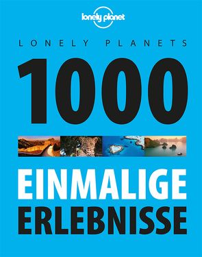 Lonely Planets 1000 einmalige Erlebnisse von Planet,  Lonely