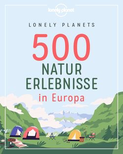 Lonely Planets 500 Naturerlebnisse in Europa von Bey,  Jens, Krespach,  Nico, Melville,  Corinna, Schumacher,  Ingrid