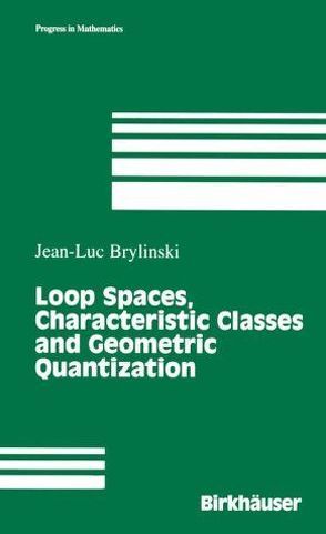 Loop Spaces, Characteristic Classes and Geometric Quantization von Brylinski,  Jean L