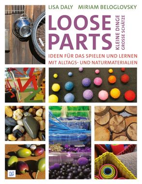 Loose Parts – kleine Dinge, große Schätze von Beloglovsky,  Miriam, Daly,  Lisa
