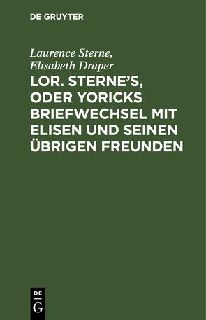 Lor. Sterne’s, oder Yoricks Briefwechsel mit Elisen und seinen übrigen Freunden von Draper,  Elisabeth, Sterne,  Laurence