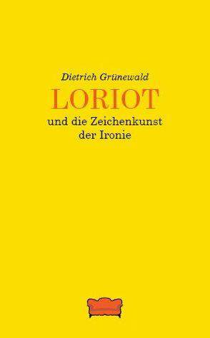 Loriot und die Zeichenkunst der Ironie von Grünewald,  Dietrich