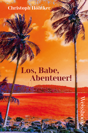 Los, Babe, Abenteuer! von Höhtker,  Christoph, Sonntag,  Alexandra