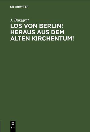 Los von Berlin! heraus aus dem alten Kirchentum! von Burggraf,  J.