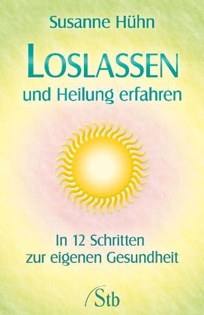 Loslassen und Heilung erfahren von Hühn,  Susanne