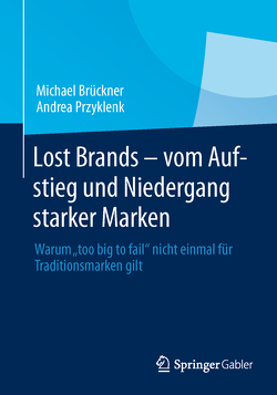Lost Brands – vom Aufstieg und Niedergang starker Marken von Brueckner,  Michael, Przyklenk,  Andrea