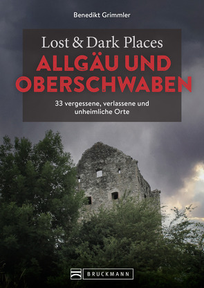 Lost & Dark Places Allgäu & Oberschwaben von Grimmler,  Benedikt