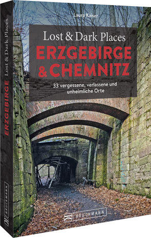 Lost & Dark Places Erzgebirge u. Chemnitz von Kaiser,  Laura