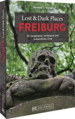 Lost & Dark Places Freiburg von Grimmler,  Benedikt