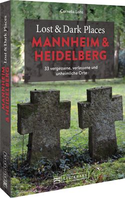 Lost & Dark Places Heidelberg und Mannheim von Lohs,  Cornelia