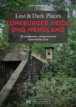 Lost & Dark Places Lüneburger Heide und Wendland von Heynold,  Kathrin