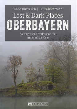 Lost & Dark Places Oberbayern von Bachmann,  Laura, Dreesbach,  Anne