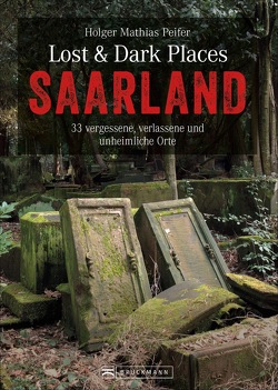 Lost & Dark Places Saarland von Peifer,  Holger Mathias