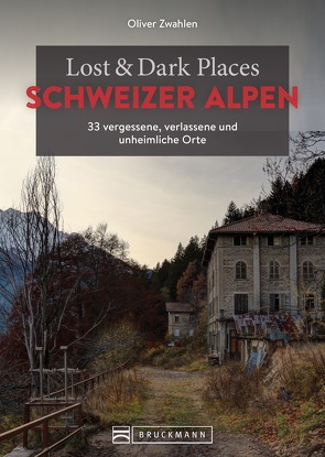 Lost & Dark Places Schweizer Alpen von Zwahlen,  Oliver