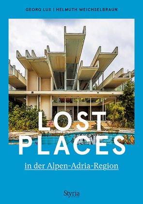 Lost Places in der Alpen-Adria-Region von Lux,  Georg, Weichselbraun,  Helmuth