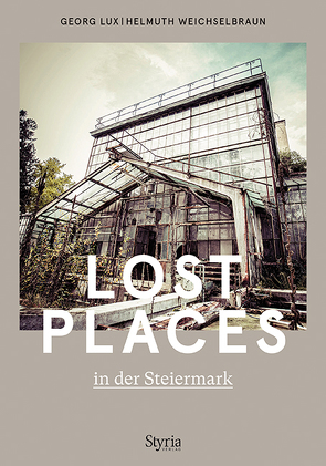 Lost Places in der Steiermark von Lux,  Georg, Weichselbraun,  Helmuth