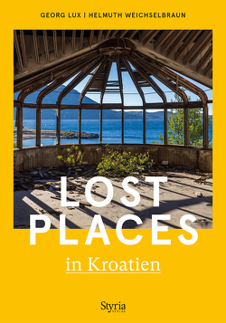 Lost Places in Kroatien von Lux,  Georg, Weichselbraun,  Helmuth