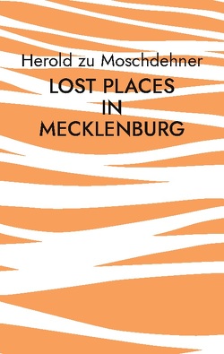 Lost Places in Mecklenburg von zu Moschdehner,  Herold