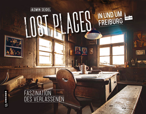 Lost Places in und um Freiburg von Seidel,  Jasmin