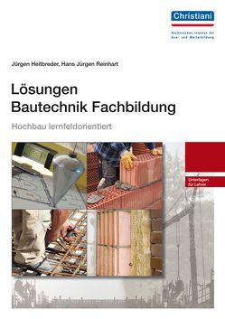 Lösungen Bautechnik Fachbildung – Hochbau lernfeldorientiert von Heitbreder,  Jürgen, Reinhart,  Hans Jürgen